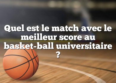 Quel est le match avec le meilleur score au basket-ball universitaire ?